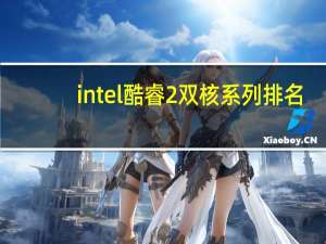 intel 酷睿2双核系列排名（intel酷睿2双核）