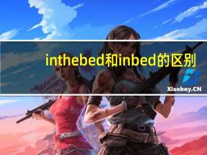 in the bed和in bed的区别（in bed和in the bed的区别）