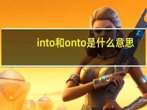 into和onto是什么意思
