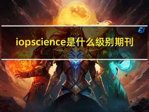 iopscience是什么级别期刊（iop science）