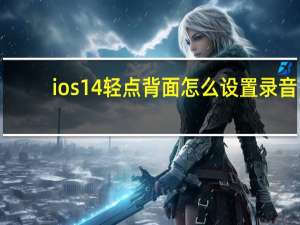 ios14轻点背面怎么设置录音（ios14轻点背面怎么设置）
