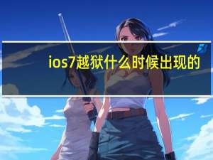 ios7越狱什么时候出现的（ios7越狱什么时候出）