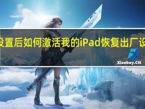 ipad恢复出厂设置后如何激活 我的iPad恢复出厂设置后无法激活怎么办