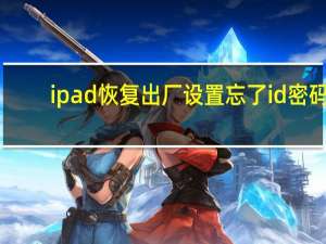 ipad恢复出厂设置忘了id密码（ipad恢复出厂设置）