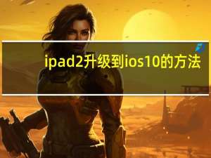 ipad2升级到ios10的方法（ipad2升级）
