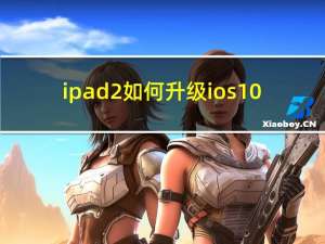 ipad2如何升级ios10（ipad2升级ios7）