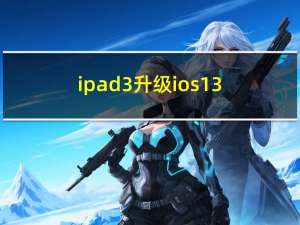 ipad3升级ios13（ipad3升级ios6）