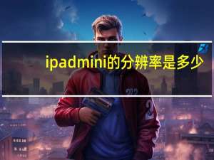 ipadmini的分辨率是多少（ipadmini分辨率(ipadmini屏幕分辨率)）