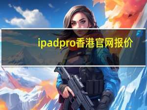 ipadpro香港官网报价（ipad香港官网）