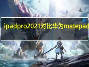 ipad pro 2021对比华为matepadpro（iPad Pro 2020泄露效果图展示突破性封面和后置三摄）