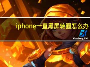 iphone一直黑屏转圈怎么办（iphone一直黑屏转圈）