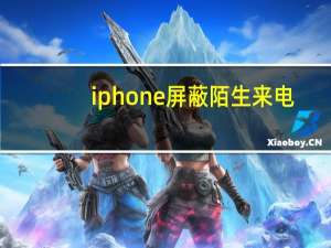 iphone屏蔽陌生来电（iphone屏蔽短信）