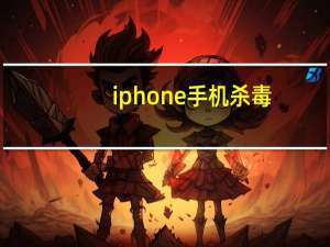 iphone手机杀毒(iphone（杀毒)）