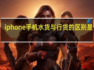 iphone手机水货与行货的区别是什么