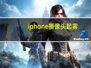 iphone摄像头起雾