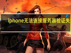 iphone无法连接服务器验证失败（iphone连接到服务器验证失败）