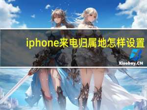 iphone来电归属地怎样设置（iphone来电归属地）