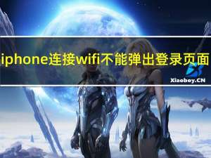 iphone连接wifi不能弹出登录页面（iphone连wifi不弹出登录界面）