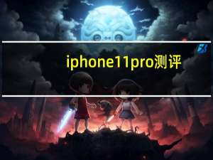 iphone11 pro测评（iphone11 pro）