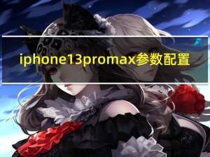 iphone13promax参数配置（iphone13pro）