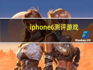iphone6测评游戏（iphone6测评）