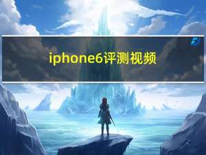 iphone6评测视频（iphone6评测）