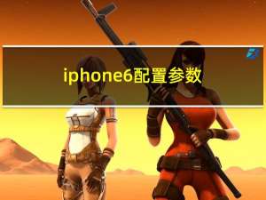 iphone6配置参数（iphone6配置参数）