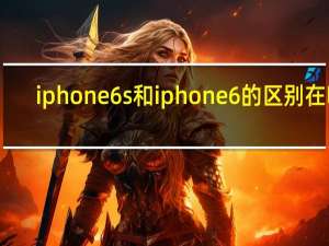 iphone 6s和iphone6的区别在哪（iphone6s和iphone6的区别）