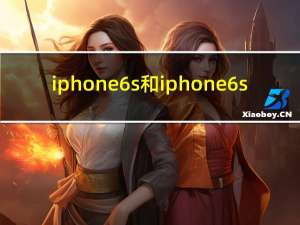 iphone6s和iphone6s（iphone6s和iphone6的区别）