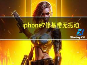 iphone7修基带无振动（iphone7修基带多少钱）