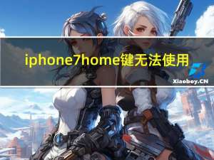 iphone7 home键无法使用（iphone7 home键）