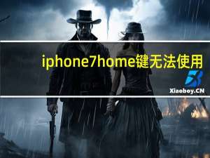 iphone7 home键无法使用（iphone7 home键）