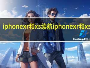 iphonexr和xs续航 iphonexr和xs区别