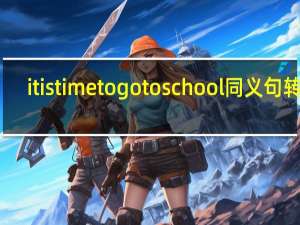it is time to go to school同义句转换
