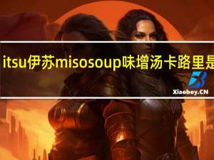 itsu伊苏 miso soup味增汤卡路里是多少