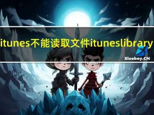 itunes不能读取文件itunes library.itl（itunes不能读取iphone的内容）