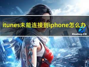 itunes未能连接到iphone怎么办（itunes未能连接到iphone）