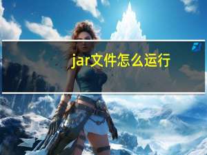 jar文件怎么运行（jar文件怎么运行）