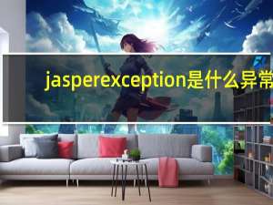 jasperexception是什么异常（jasperexception）