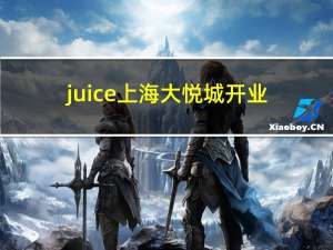 juice上海大悦城开业（juice上海）