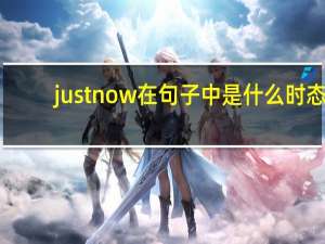 justnow在句子中是什么时态