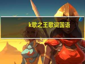 k歌之王歌词 国语（K歌之王(国语版)歌词）