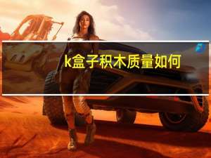 k盒子积木质量如何