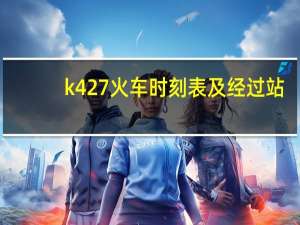 k427火车时刻表及经过站（k427）