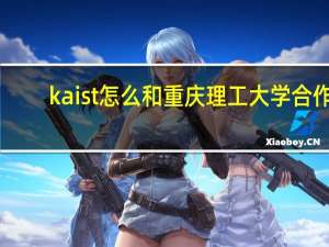 kaist怎么和重庆理工大学合作