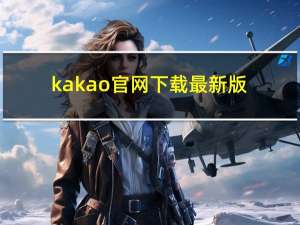 kakao官网下载最新版（kao jiakao com网站）