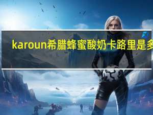 karoun 希腊蜂蜜酸奶卡路里是多少