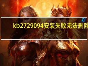 kb2729094安装失败无法删除（kb2729094）