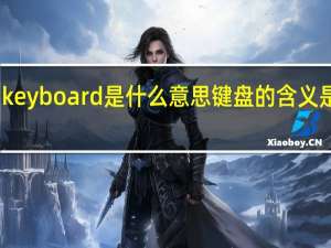 keyboard是什么意思 键盘的含义是什么