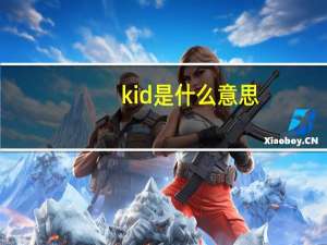kid是什么意思（kids是什么意思）